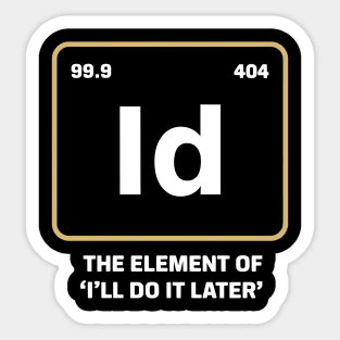 The Element of I’ll Do It Later – Funny Procrastination Sticker